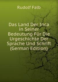 Das Land Der Inca in Seiner Bedeutung Fur Die Urgeschichte Der Sprache Und Schrift (German Edition)