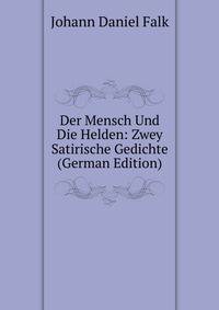 Der Mensch Und Die Helden: Zwey Satirische Gedichte (German Edition)