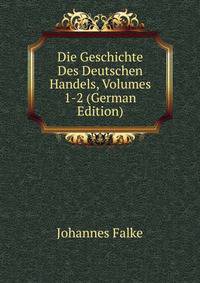 Die Geschichte Des Deutschen Handels, Volumes 1-2 (German Edition)
