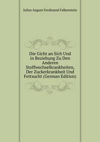 Die Gicht an Sich Und in Beziehung Zu Den Anderen Stoffwechselkrankheiten, Der Zuckerkrankheit Und Fettsucht (German Edition)