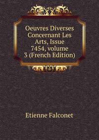Oeuvres Diverses Concernant Les Arts, Issue 7454, volume 3 (French Edition)