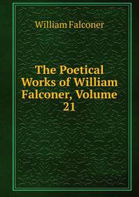 The Poetical Works of William Falconer, Volume 21