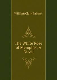 The White Rose of Memphis: A Novel