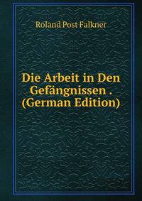 Die Arbeit in Den Gefangnissen . (German Edition)