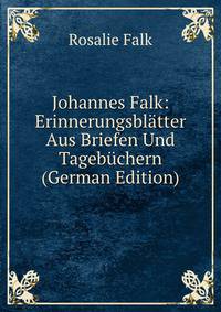 Johannes Falk: Erinnerungsblatter Aus Briefen Und Tagebuchern (German Edition)