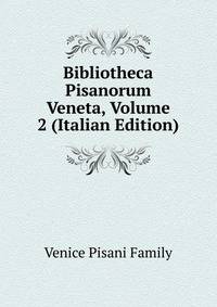Bibliotheca Pisanorum Veneta, Volume 2 (Italian Edition)