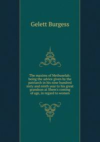 The maxims of Methuselah: being the advice given by the patriarch in his nine hundred sixty and ninth year to his great grandson at Shem's coming of age, in regard to women