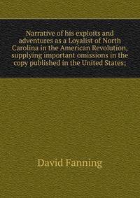 Narrative of his exploits and adventures as a Loyalist of North Carolina in the American Revolution, supplying important omissions in the copy published in the United States;