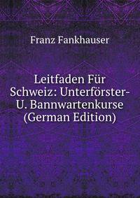 Leitfaden Fur Schweiz: Unterforster- U. Bannwartenkurse (German Edition)