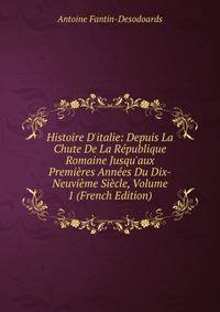 Histoire D'italie: Depuis La Chute De La R?publique Romaine Jusqu'aux Premi?res Ann?es Du Dix-Neuvi?me Si?cle, Volume 1 (French Edition)