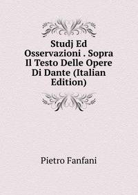 Studj Ed Osservazioni . Sopra Il Testo Delle Opere Di Dante (Italian Edition)
