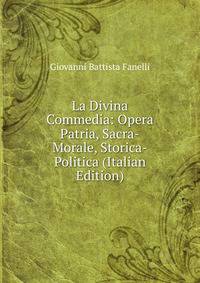 La Divina Commedia: Opera Patria, Sacra-Morale, Storica-Politica (Italian Edition)