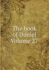 The book of Daniel Volume 27