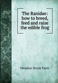 The Ranidae: how to breed, feed and raise the edible frog