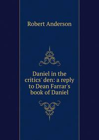 Daniel in the critics' den: a reply to Dean Farrar's book of Daniel