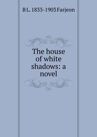 The house of white shadows: a novel