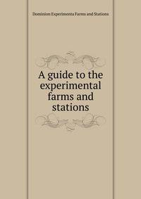 A guide to the experimental farms and stations