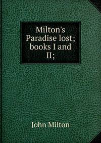Milton's Paradise lost; books I and II;