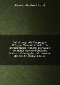 Della famiglia de' Campeggi di Bologna. Memorie storiche con documenti per le illustri sponsalizie del signor marchese Girolamo Malvezzi-Campeggi e . nel carnavale MDCCCLXX (Italian Edition)