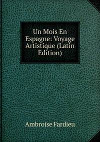 Un Mois En Espagne: Voyage Artistique (Latin Edition)
