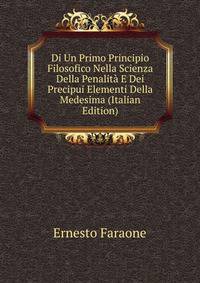 Di Un Primo Principio Filosofico Nella Scienza Della Penalita E Dei Precipui Elementi Della Medesima (Italian Edition)