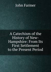 A Catechism of the History of New-Hampshire: From Its First Settlement to the Present Period