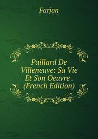 Paillard De Villeneuve: Sa Vie Et Son Oeuvre . (French Edition)