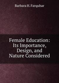 Female Education: Its Importance, Design, and Nature Considered