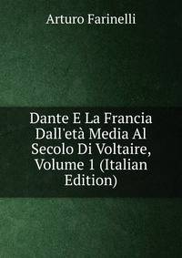 Dante E La Francia Dall'et? Media Al Secolo Di Voltaire, Volume 1 (Italian Edition)