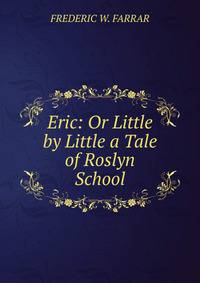 Eric: Or Little by Little a Tale of Roslyn School