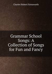 Grammar School Songs: A Collection of Songs for Fun and Fancy