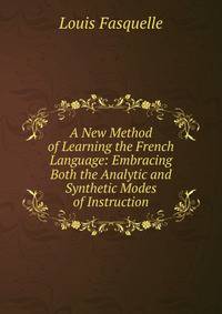 A New Method of Learning the French Language: Embracing Both the Analytic and Synthetic Modes of Instruction