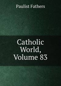 Catholic World, Volume 83