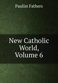 New Catholic World, Volume 6