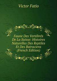 Faune Des Vertebres De La Suisse: Histoires Naturelles Des Reptiles Et Des Batraciens (French Edition)