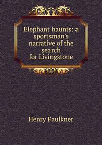 Elephant haunts: a sportsman's narrative of the search for Livingstone