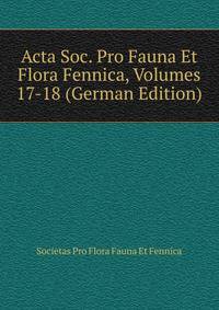 Acta Soc. Pro Fauna Et Flora Fennica, Volumes 17-18 (German Edition)
