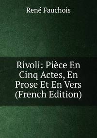Rivoli: Piece En Cinq Actes, En Prose Et En Vers (French Edition)