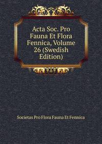 Acta Soc. Pro Fauna Et Flora Fennica, Volume 26 (Swedish Edition)