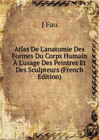 Atlas De L'anatomie Des Formes Du Corps Humain ? L'usage Des Peintres Et Des Sculpteurs (French Edition)