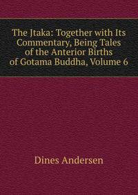 The Jtaka: Together with Its Commentary, Being Tales of the Anterior Births of Gotama Buddha, Volume 6