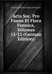 Acta Soc. Pro Fauna Et Flora Fennica, Volumes 11-12 (German Edition)