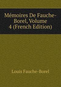 Memoires De Fauche-Borel, Volume 4 (French Edition)