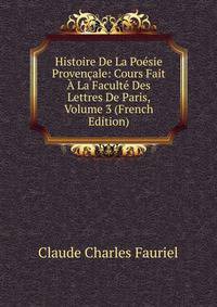 Histoire De La Poesie Provencale: Cours Fait A La Faculte Des Lettres De Paris, Volume 3 (French Edition)