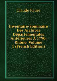 Inventaire-Sommaire Des Archives Departementales Anterieures A 1790, Rhone, Volume 1 (French Edition)