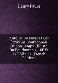 Antoine De Laval Et Les Ecrivains Bourbonnais De Son Temps. (Illustr. Du Bourbonnais, 16E Et 17E Siecle). (French Edition)