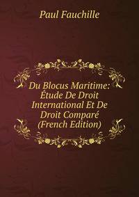Du Blocus Maritime: Etude De Droit International Et De Droit Compare (French Edition)