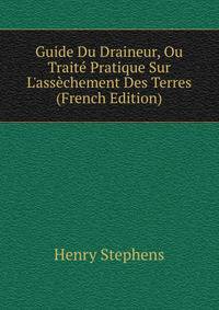 Guide Du Draineur, Ou Trait? Pratique Sur L'ass?chement Des Terres (French Edition)