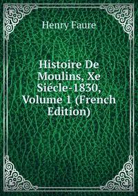 Histoire De Moulins, Xe Siecle-1830, Volume 1 (French Edition)