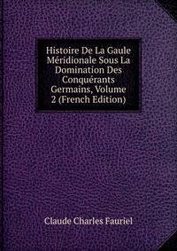 Histoire De La Gaule Meridionale Sous La Domination Des Conquerants Germains, Volume 2 (French Edition)